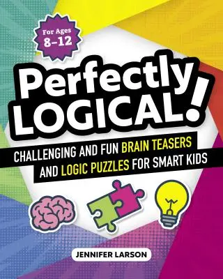 ¡Perfectamente lógico! Desafíos y rompecabezas de lógica para niños inteligentes - Perfectly Logical!: Challenging Fun Brain Teasers and Logic Puzzles for Smart Kids