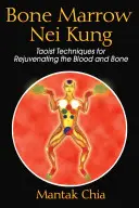 Nei Kung de Médula Ósea: Técnicas taoístas para rejuvenecer la sangre y los huesos - Bone Marrow Nei Kung: Taoist Techniques for Rejuvenating the Blood and Bone