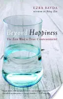 Más allá de la felicidad: El camino zen hacia la verdadera satisfacción - Beyond Happiness: The Zen Way to True Contentment