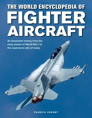 Enciclopedia mundial de aviones de combate: Una historia ilustrada desde los primeros aviones de la Primera Guerra Mundial hasta los aviones supersónicos de hoy. - The World Encyclopedia of Fighter Aircraft: An Illustrated History from the Early Planes of World War I to the Supersonic Jets of Today