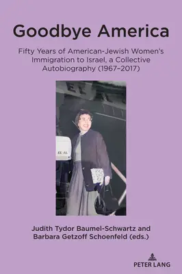 Adiós a América: Cincuenta años de inmigración de mujeres judías estadounidenses a Israel, una autobiografía colectiva (1967-2017) - Goodbye America: Fifty Years of American-Jewish Women's Immigration to Israel, a Collective Autobiography (1967-2017)