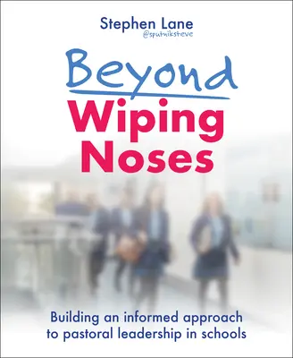 Más allá de limpiarse la nariz: La construcción de un enfoque informado para el liderazgo pastoral en las escuelas - Beyond Wiping Noses: Building an Informed Approach to Pastoral Leadership in Schools