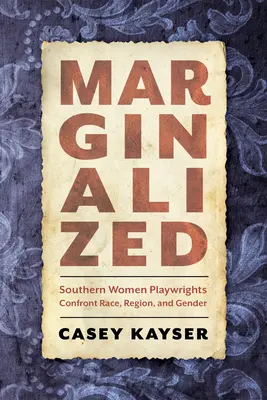 Marginalized: Las dramaturgas del Sur se enfrentan a la raza, la región y el género - Marginalized: Southern Women Playwrights Confront Race, Region, and Gender