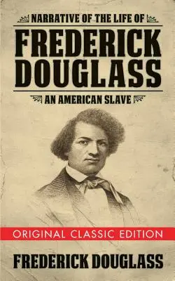 Narrativa de la vida de Frederick Douglass (Edición Clásica Original): Un esclavo americano - Narrative of the Life of Frederick Douglass (Original Classic Edition): An American Slave