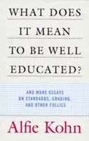 ¿Qué significa estar bien educado? Y más ensayos sobre normas, calificaciones y otras locuras - What Does It Mean to Be Well Educated?: And More Essays on Standards, Grading, and Other Follies