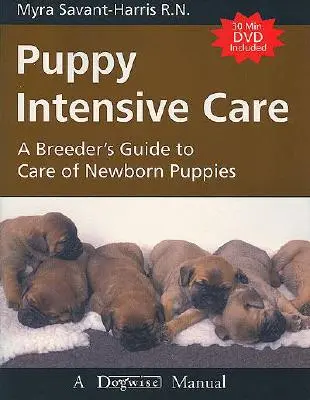 Cuidados intensivos del cachorro: Guía del criador para el cuidado de cachorros recién nacidos - Puppy Intensive Care: A Breeder's Guide to Care of Newborn Puppies