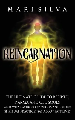 Reencarnación: La guía definitiva sobre el renacimiento, el karma y las almas viejas y lo que la astrología, la Wicca y otras prácticas espirituales dicen sobre la P - Reincarnation: The Ultimate Guide to Rebirth, Karma and Old Souls and What Astrology, Wicca and Other Spiritual Practices Say About P