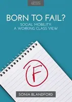 ¿Nacidos para fracasar? - Movilidad social: Una visión desde la clase trabajadora - Born to Fail? - Social Mobility: A Working Class View