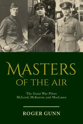 Los amos del aire: Los pilotos de la Gran Guerra McLeod, McKeever y MacLaren - Masters of the Air: The Great War Pilots McLeod, McKeever, and MacLaren