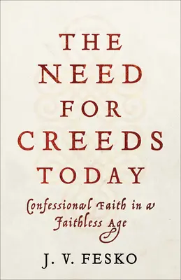 La necesidad de credos hoy: La fe confesional en una época sin fe - The Need for Creeds Today: Confessional Faith in a Faithless Age