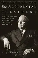 El presidente accidental: Harry S. Truman y los cuatro meses que cambiaron el mundo - The Accidental President: Harry S. Truman and the Four Months That Changed the World