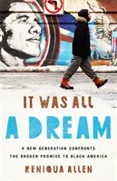 Todo fue un sueño: Una nueva generación se enfrenta a la promesa incumplida a la América negra - It Was All a Dream: A New Generation Confronts the Broken Promise to Black America