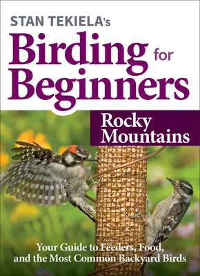 Birding for Beginners de Stan Tekiela: Montañas Rocosas: Su guía de comederos, comida y las aves más comunes del patio trasero - Stan Tekiela's Birding for Beginners: Rocky Mountains: Your Guide to Feeders, Food, and the Most Common Backyard Birds