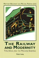 El ferrocarril y la modernidad: El tiempo, el espacio y el conjunto de máquinas - The Railway and Modernity: Time, Space, and the Machine Ensemble