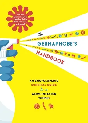 The Germaphobe's Handbook: Guía enciclopédica de supervivencia en un mundo infestado de gérmenes - The Germaphobe's Handbook: An Encyclopedic Survival Guide to a Germ-Infested World