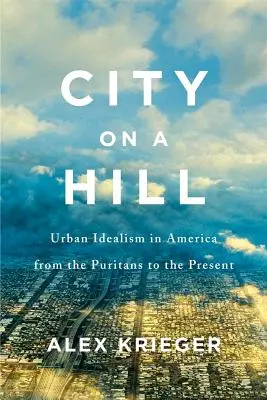 La ciudad sobre una colina: El idealismo urbano en América desde los puritanos hasta nuestros días - City on a Hill: Urban Idealism in America from the Puritans to the Present