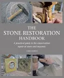 Manual de restauración de piedra: Guía práctica para la reparación y conservación de piedra y mampostería - The Stone Restoration Handbook: A Practical Guide to the Conservation Repair of Stone and Masonry