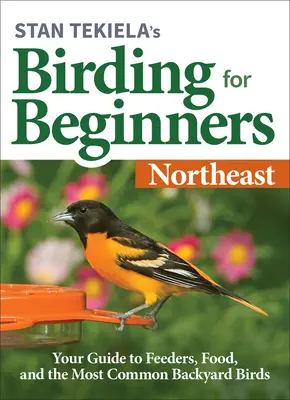 Observación de aves para principiantes de Stan Tekiela: Noreste: Su Guía de Comederos, Comida y las Aves de Corral más Comunes - Stan Tekiela's Birding for Beginners: Northeast: Your Guide to Feeders, Food, and the Most Common Backyard Birds