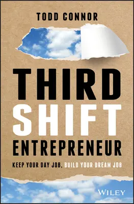 Emprendedor del tercer turno: Mantén tu trabajo diurno, construye el trabajo de tus sueños - Third Shift Entrepreneur - Keep Your Day Job, Build Your Dream Job