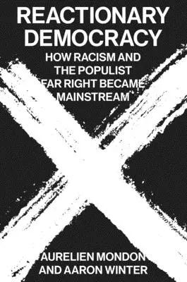 Democracia reaccionaria: cómo el racismo y la extrema derecha populista se convirtieron en la corriente dominante - Reactionary Democracy: How Racism and the Populist Far Right Became Mainstream