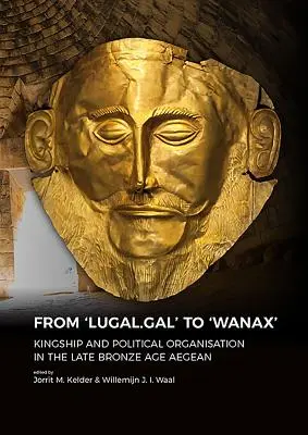 De 'Lugal.Gal' a 'Wanax': Realeza y organización política en el Egeo de finales de la Edad del Bronce - From 'Lugal.Gal' to 'Wanax': Kingship and Political Organisation in the Late Bronze Age Aegean