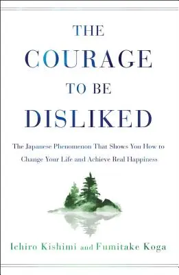 El valor de no gustar: El fenómeno japonés que te muestra cómo cambiar tu vida y alcanzar la verdadera felicidad - The Courage to Be Disliked: The Japanese Phenomenon That Shows You How to Change Your Life and Achieve Real Happiness