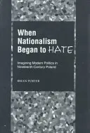 Cuando el nacionalismo empezó a odiar: imaginando la política moderna en la Polonia del siglo XIX - When Nationalism Began to Hate: Imagining Modern Politics in Nineteenth-Century Poland