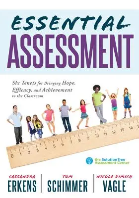 Evaluación esencial: Six Tenets for Bringing Hope, Efficacy, and Achievement to the Classroom--Deepen Teachers' Understanding of Assessment (Desarrollo del liderazgo educativo para el cambio) - Essential Assessment: Six Tenets for Bringing Hope, Efficacy, and Achievement to the Classroom--Deepen Teachers' Understanding of Assessment