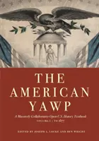 The American Yawp, Volume 1: A Massively Collaborative Open U.S. History Textbook: Hasta 1877 - The American Yawp, Volume 1: A Massively Collaborative Open U.S. History Textbook: To 1877