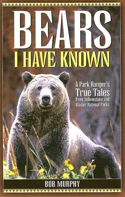 Osos que he conocido: Historias reales de un guardabosques de los parques nacionales de Yellowstone y Glacier - Bears I Have Known: A Park Ranger's True Tales from Yellowstone & Glacier National Parks