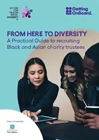 De aquí a la diversidad - Guía práctica para la contratación de administradores de organizaciones benéficas negros y asiáticos - From Here to Diversity - A practical guide to recruiting  Black and Asian charity trustees