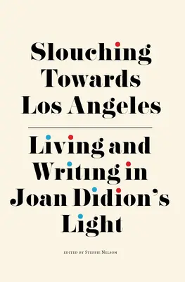 Slouching Towards Los Angeles: Vivir y escribir a la luz de Joan Didion - Slouching Towards Los Angeles: Living and Writing by Joan Didion's Light