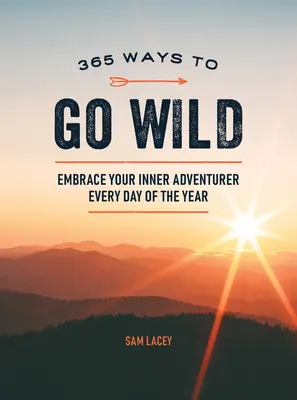 365 maneras de ser salvaje: Abraza a tu aventurero interior todos los días del año - 365 Ways to Go Wild: Embrace Your Inner Adventurer Every Day of the Year