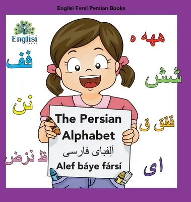 Englisi Farsi Persian Books El Alfabeto Persa Alef Bye Frs: The Persian Alphabet Alef Bye Frs - Englisi Farsi Persian Books The Persian Alphabet Alef Bye Frs: The Persian Alphabet Alef Bye Frs