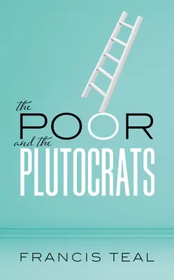 Los pobres y los plutócratas: De los más pobres entre los pobres a los más ricos entre los ricos - The Poor and the Plutocrats: From the Poorest of the Poor to the Richest of the Rich