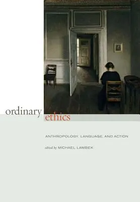 Ética ordinaria: Antropología, lenguaje y acción - Ordinary Ethics: Anthropology, Language, and Action