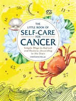 El Pequeño Libro del Autocuidado para Cáncer: Formas sencillas de refrescarse y restaurarse... según las estrellas - The Little Book of Self-Care for Cancer: Simple Ways to Refresh and Restore--According to the Stars