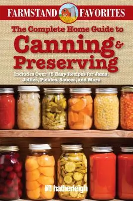 La guía casera completa de conservas: Farmstand Favorites: Incluye más de 75 recetas fáciles de mermeladas, jaleas, encurtidos, salsas y mucho más. - The Complete Home Guide to Canning & Preserving: Farmstand Favorites: Includes Over 75 Easy Recipes for Jams, Jellies, Pickles, Sauces, and More