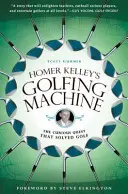 La máquina de golf de Homer Kelley: La curiosa búsqueda que resolvió el golf - Homer Kelley's Golfing Machine: The Curious Quest That Solved Golf