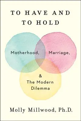 Tener y guardar: maternidad, matrimonio y el dilema moderno - To Have and to Hold: Motherhood, Marriage, and the Modern Dilemma