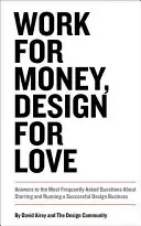 Trabajar por dinero, diseñar por amor: Respuestas a las preguntas más frecuentes sobre cómo crear y dirigir con éxito una empresa de diseño - Work for Money, Design for Love: Answers to the Most Frequently Asked Questions about Starting and Running a Successful Design Business