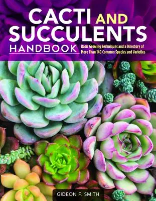 Manual de cactus y suculentas: Técnicas básicas de cultivo y un directorio de más de 140 especies y variedades comunes - Cacti and Succulents Handbook: Basic Growing Techniques and a Directory of More Than 140 Common Species and Varieties