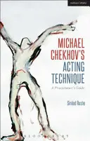 La técnica actoral de Michael Chéjov: Guía práctica - Michael Chekhov's Acting Technique: A Practitioner's Guide