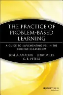 La práctica del aprendizaje basado en problemas: A Guide to Implementing Pbl in the College Classroom (Guía para la aplicación del aprendizaje basado en problemas en el aula universitaria) - The Practice of Problem-Based Learning: A Guide to Implementing Pbl in the College Classroom