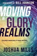 Moviéndose en los Reinos de Gloria: Explorando las Dimensiones de la Presencia Divina - Moving in Glory Realms: Exploring Dimensions of Divine Presence