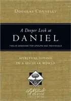 Una mirada más profunda a Daniel: Vivir espiritualmente en un mundo secular: Doce sesiones para grupos e individuos - A Deeper Look at Daniel: Spiritual Living in a Secular World: Twelve Sessions for Groups and Individuals