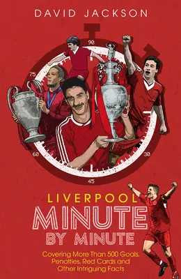 Liverpool FC Minuto a Minuto: Los momentos más históricos de los Reds - Liverpool FC Minute by Minute: The Reds' Most Historic Moments