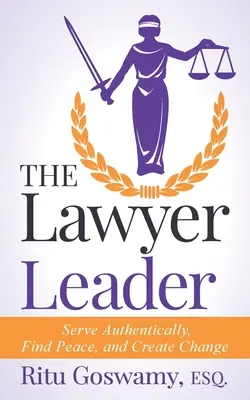 The Lawyer Leader: Servir con autenticidad, encontrar la paz y crear el cambio - The Lawyer Leader: Serve Authentically, Find Peace, and Create Change