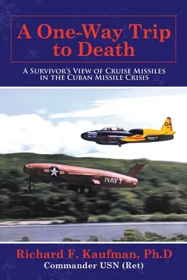 Un viaje de ida a la muerte: La visión de un superviviente de los misiles de crucero en la crisis de los misiles cubanos - A One-Way Trip to Death: A Survivor's View of Cruise Missiles in the Cuban Missile Crisis