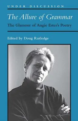 El encanto de la gramática: el glamour de la poesía de Angie Estes - Allure of Grammar - The Glamour of Angie Estes's Poetry